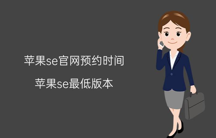 苹果se官网预约时间 苹果se最低版本？